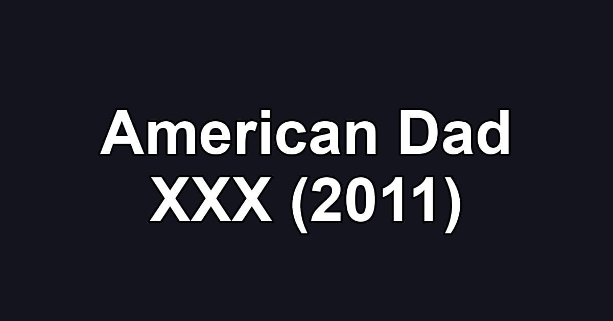 American Dad XXX (2011)
