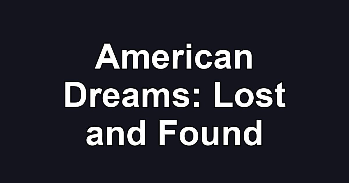 American Dreams: Lost and Found