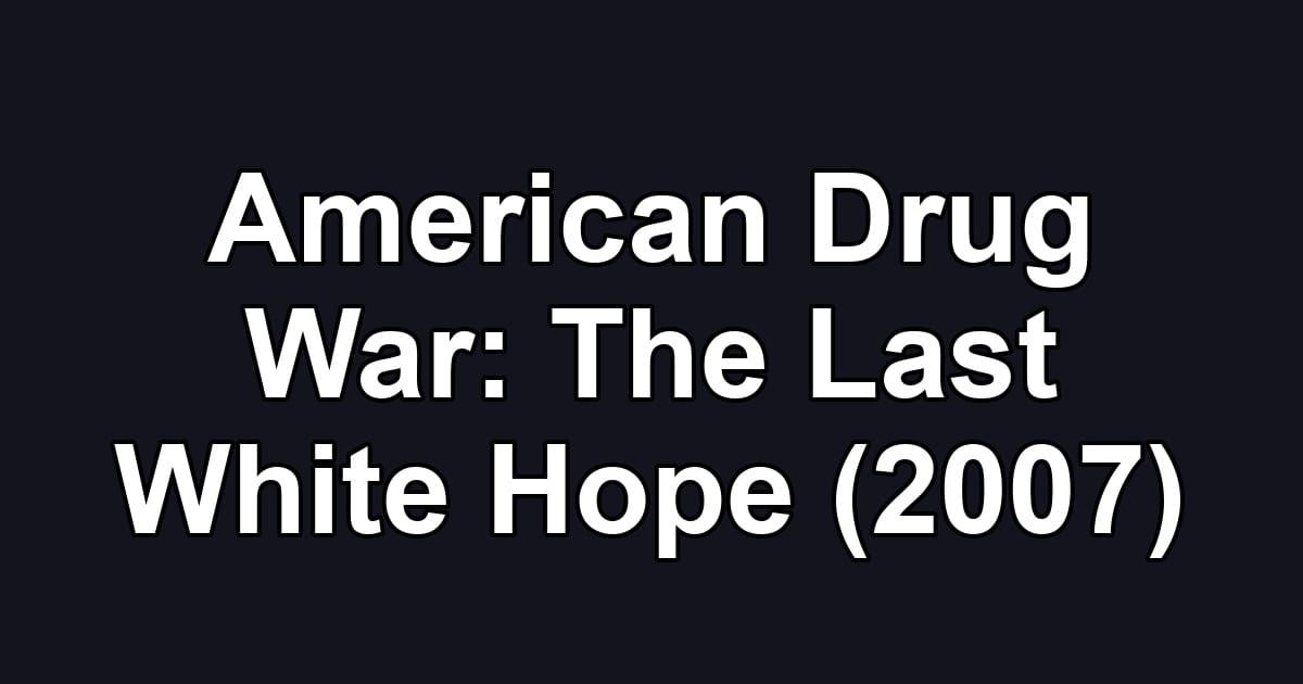 American Drug War: The Last White Hope (2007)