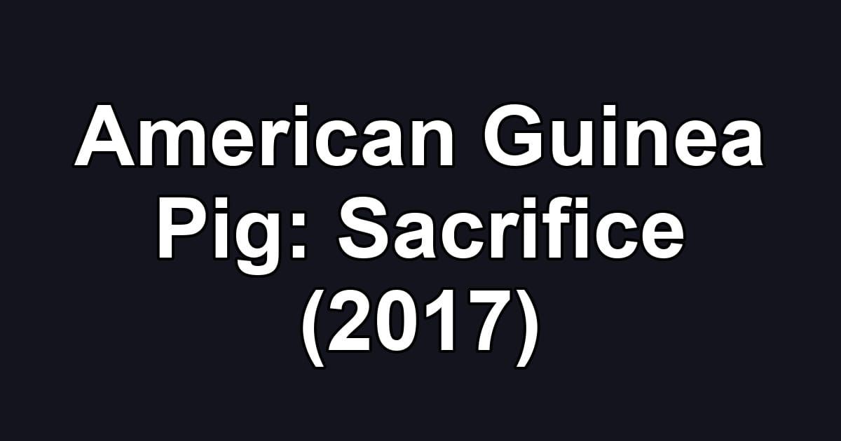 American Guinea Pig: Sacrifice (2017)