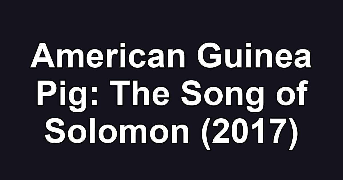 American Guinea Pig: The Song of Solomon (2017)
