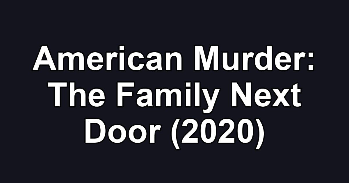 American Murder: The Family Next Door (2020)