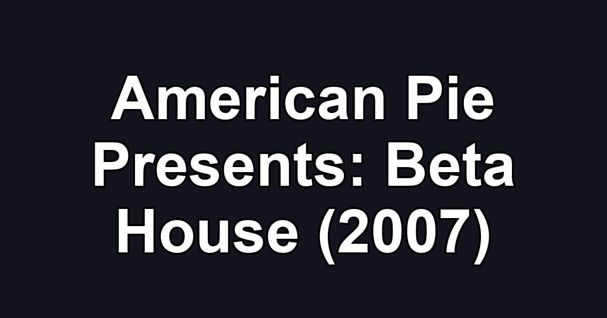 American Pie Presents: Beta House (2007)