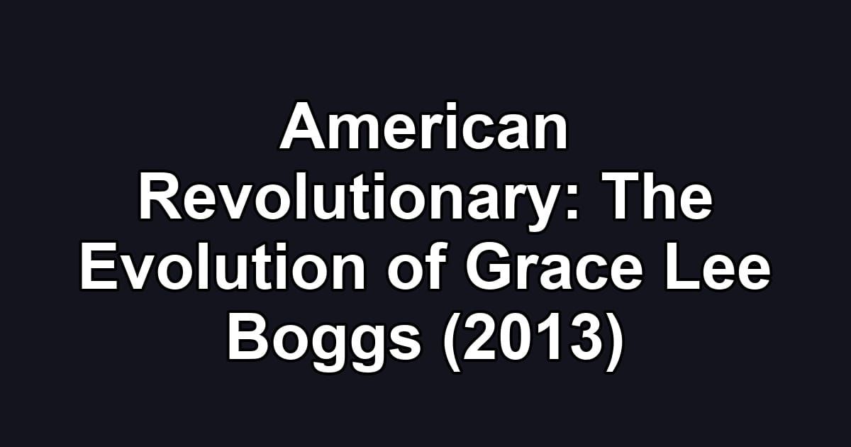 American Revolutionary: The Evolution of Grace Lee Boggs (2013)