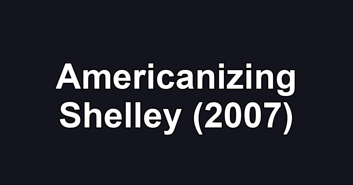 Americanizing Shelley (2007)