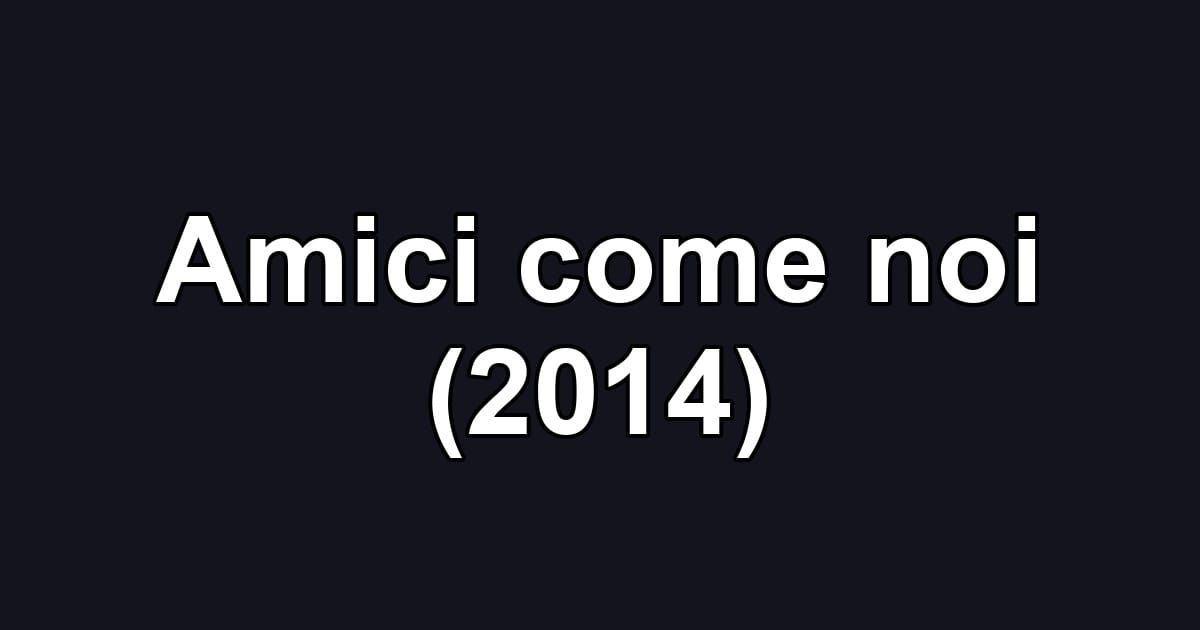Amici come noi (2014)