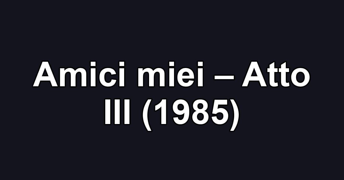 Amici miei – Atto III (1985)