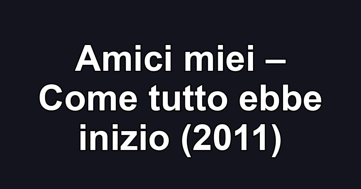 Amici miei – Come tutto ebbe inizio (2011)