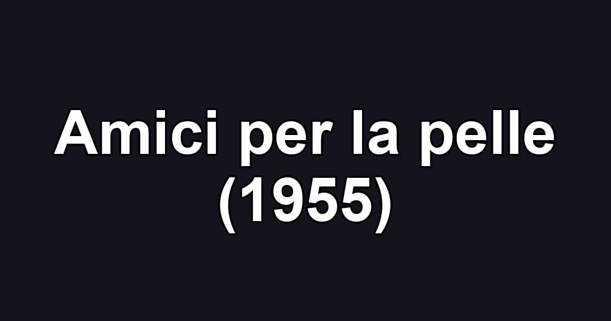 Amici per la pelle (1955)