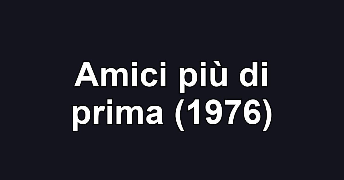 Amici più di prima (1976)