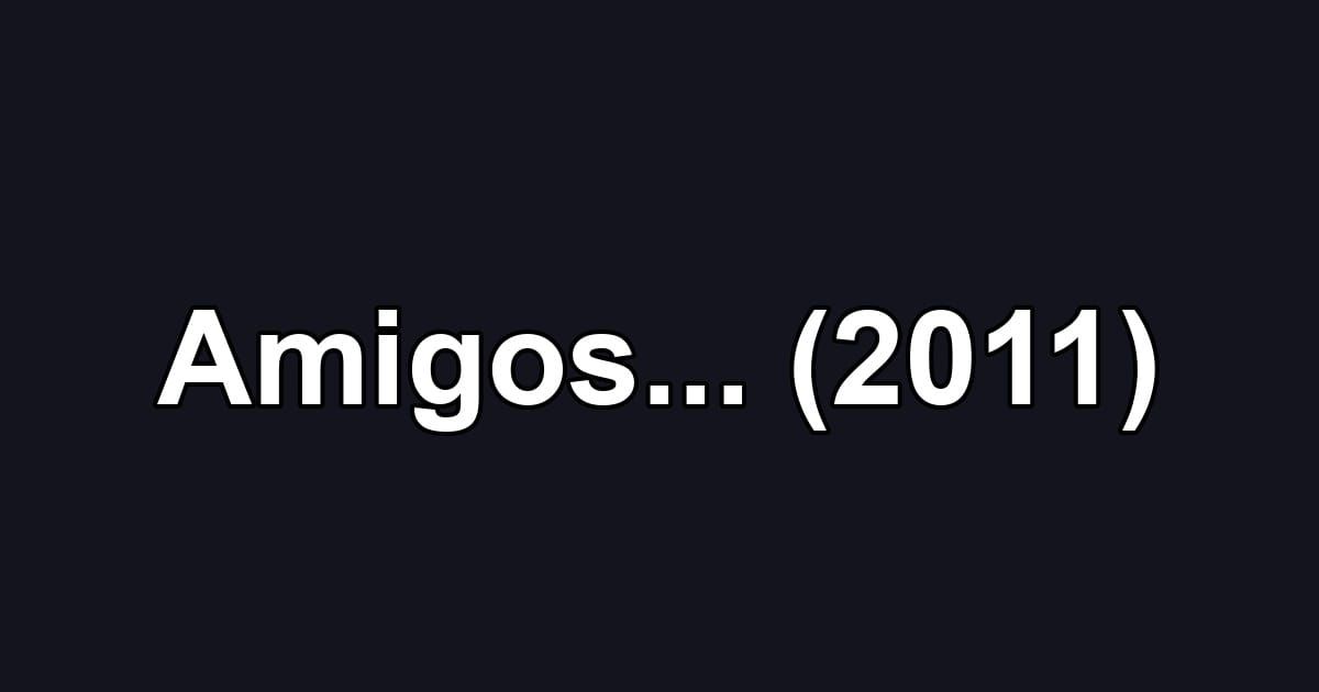 Amigos... (2011)
