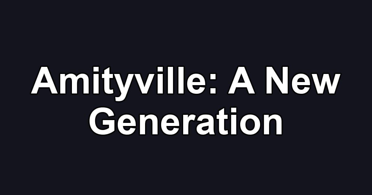 Amityville: A New Generation