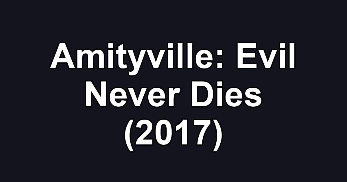 Amityville: Evil Never Dies (2017)