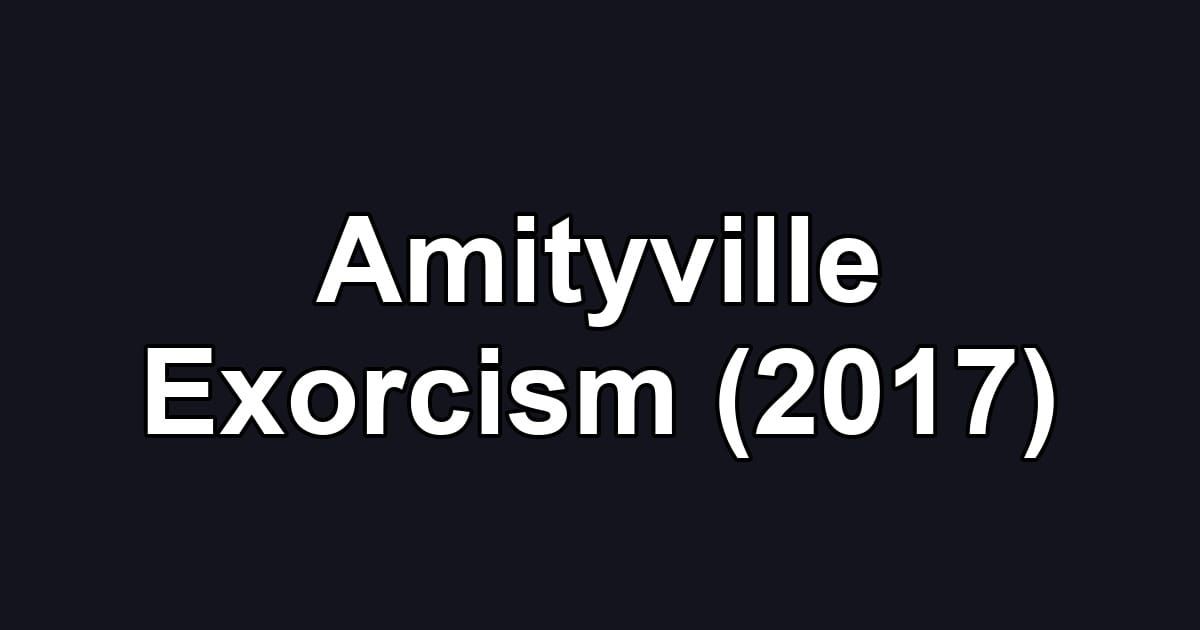 Amityville Exorcism (2017)