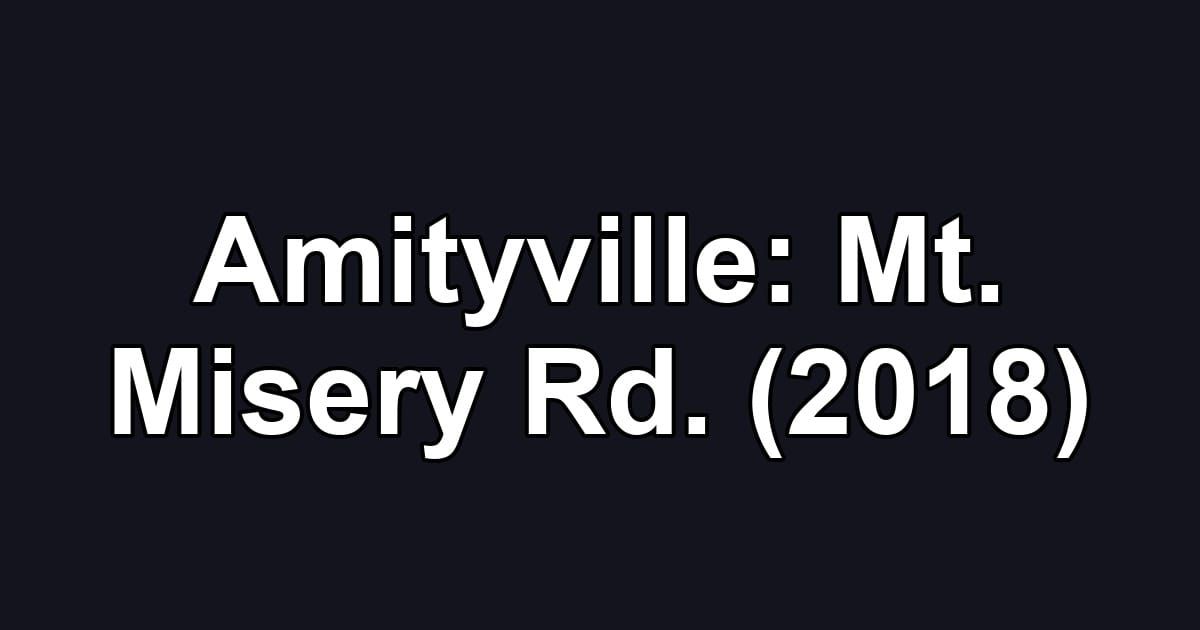 Amityville: Mt. Misery Rd. (2018)