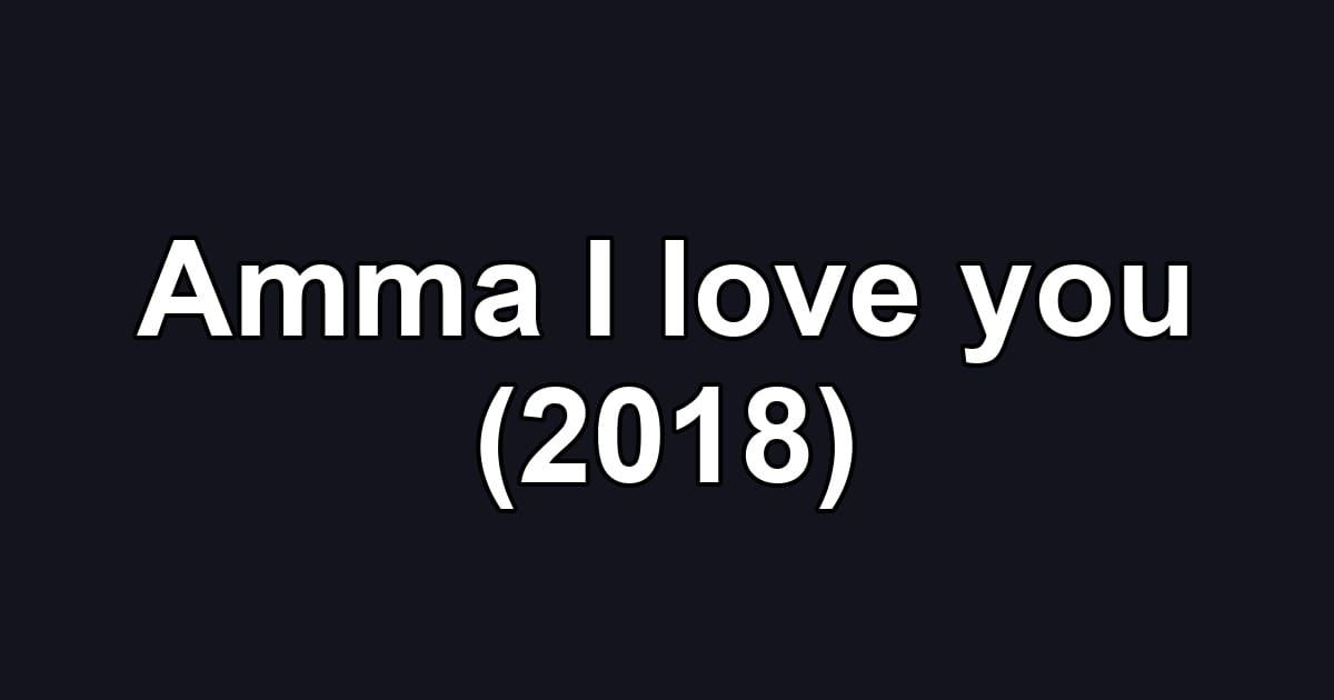 Amma I love you (2018)