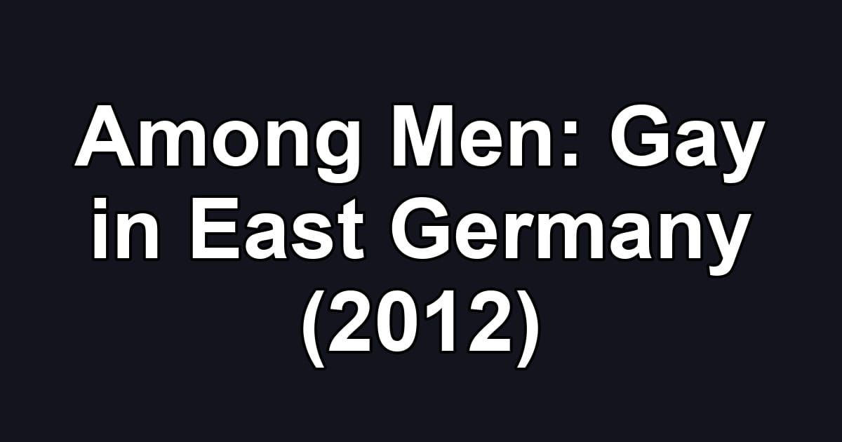 Among Men: Gay in East Germany (2012)