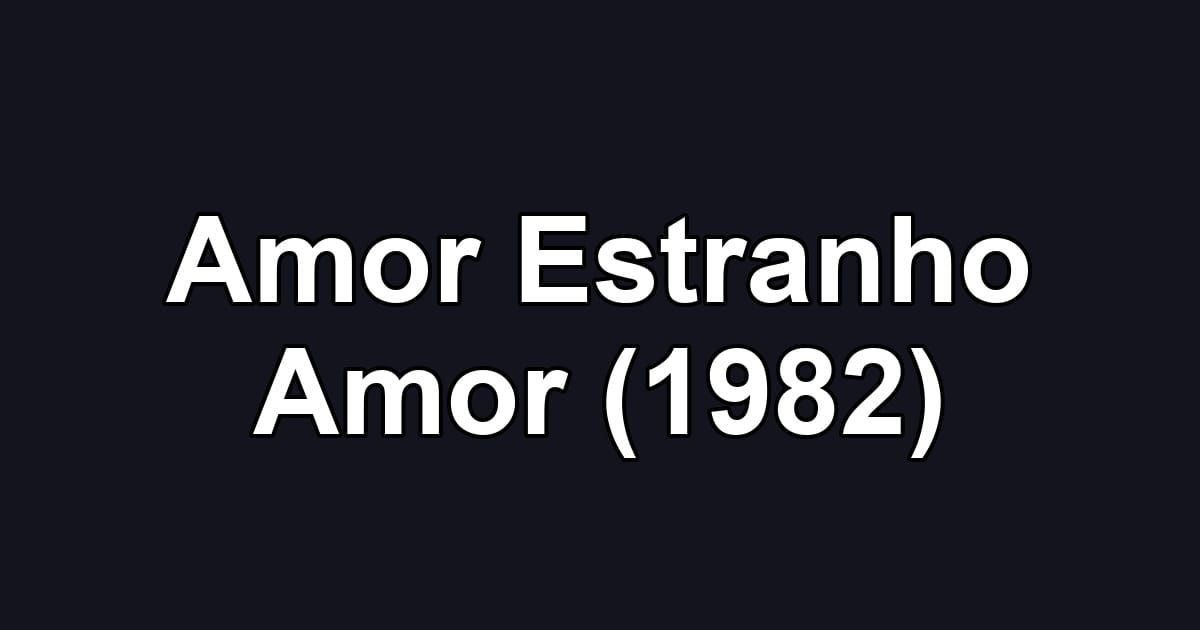 Amor Estranho Amor (1982)