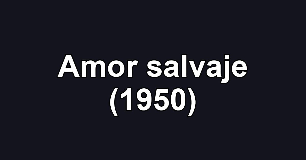 Amor salvaje (1950)