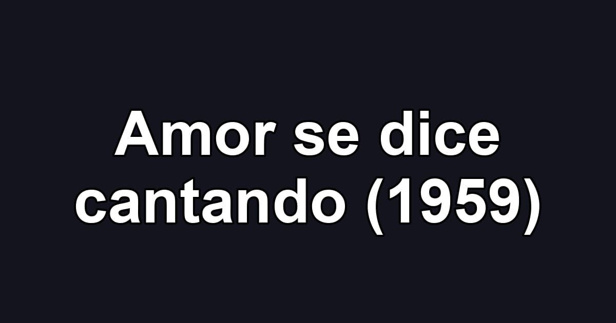 Amor se dice cantando (1959)