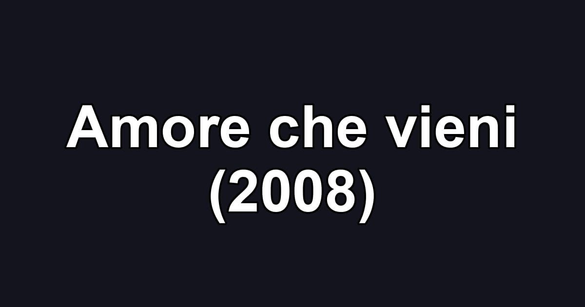Amore che vieni (2008)