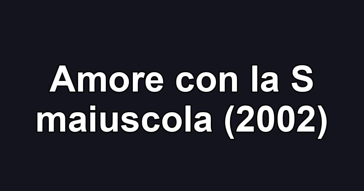 Amore con la S maiuscola (2002)
