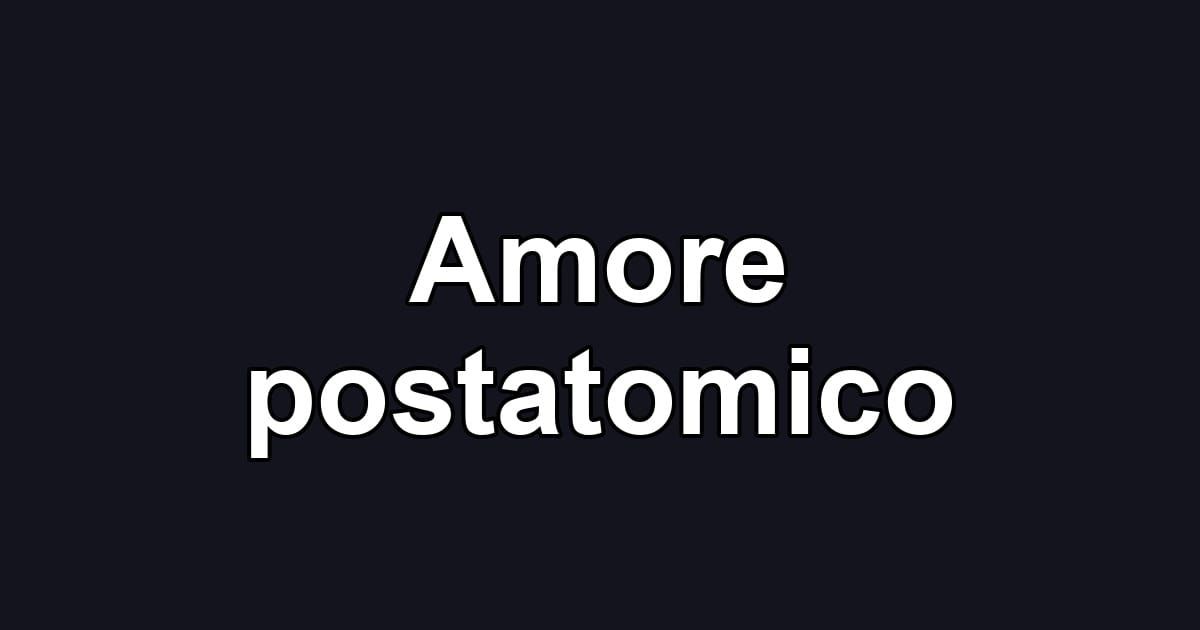 Amore postatomico