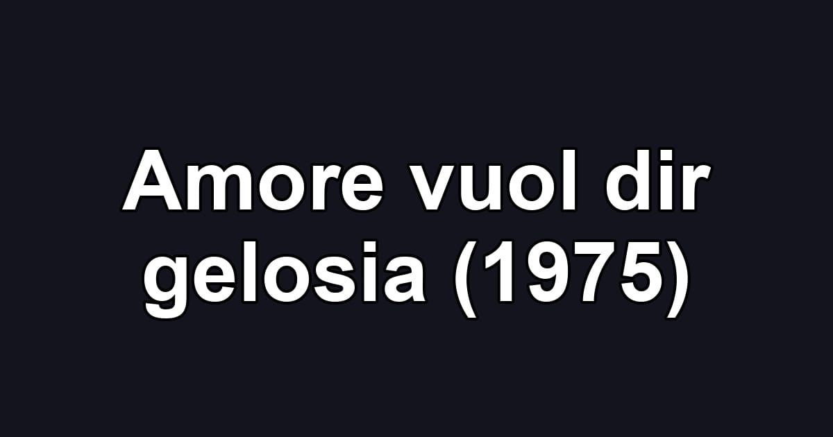 Amore vuol dir gelosia (1975)
