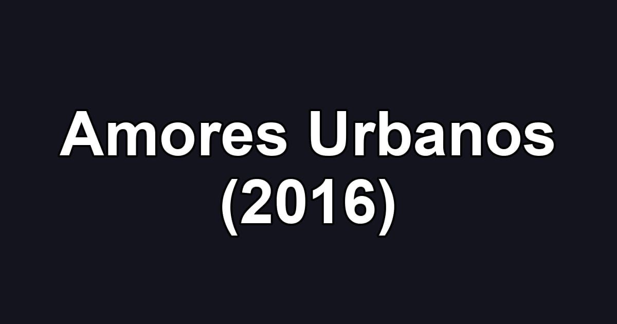 Amores Urbanos (2016)