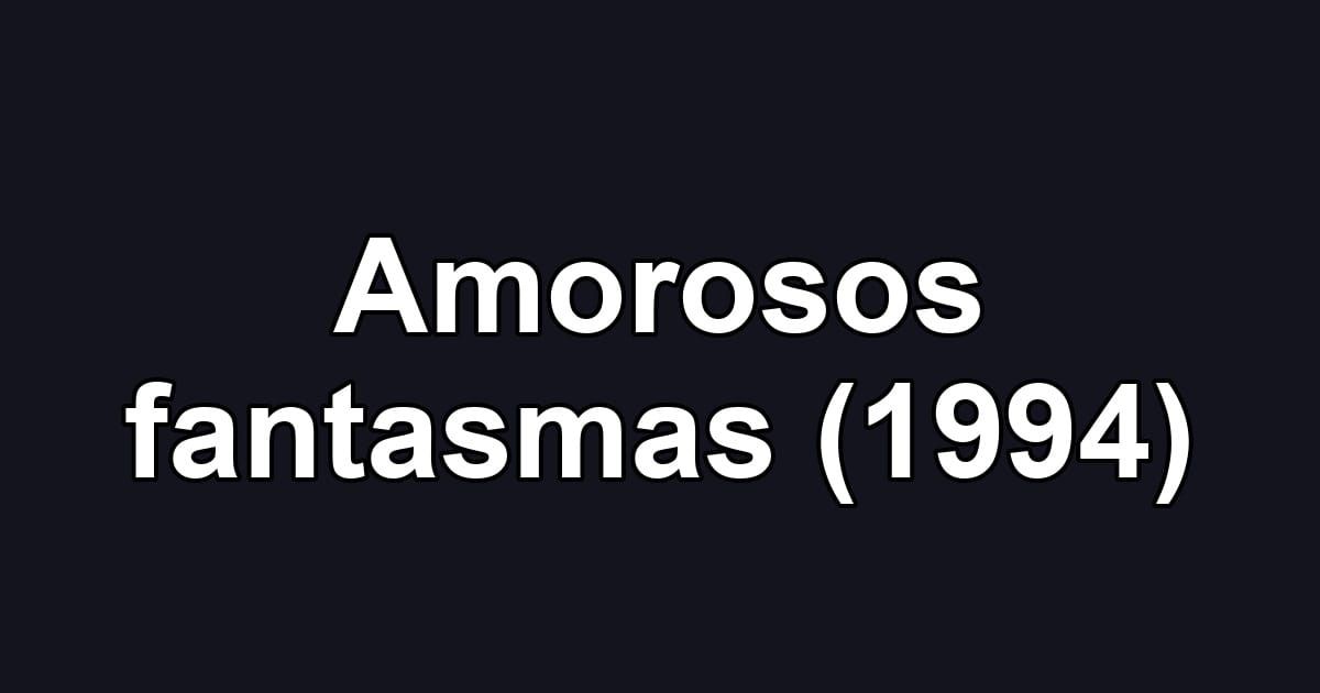 Amorosos fantasmas (1994)