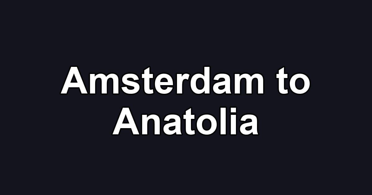Amsterdam to Anatolia
