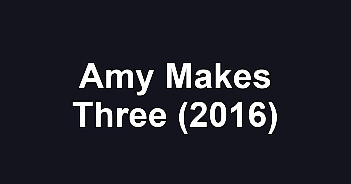 Amy Makes Three (2016)
