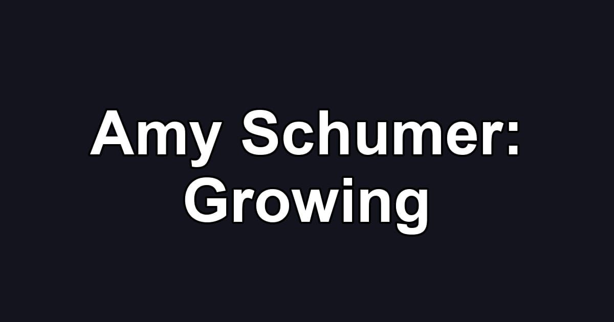 Amy Schumer: Growing