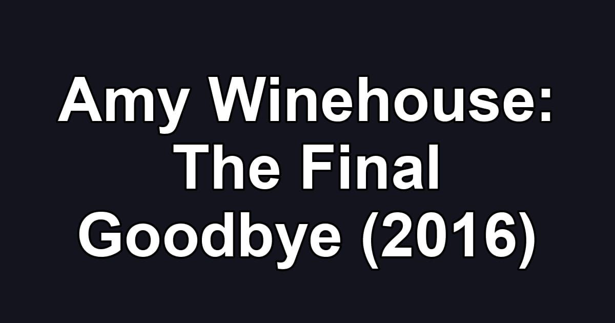 Amy Winehouse: The Final Goodbye (2016)