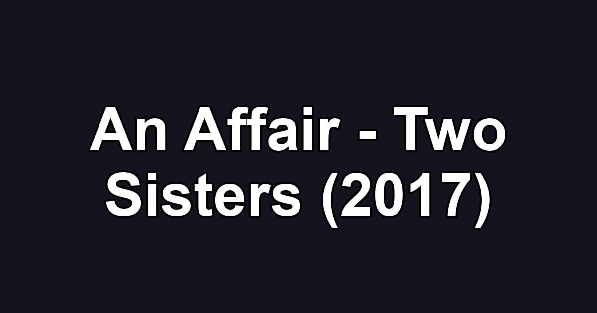 An Affair - Two Sisters (2017)