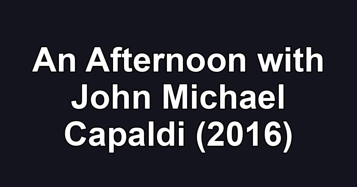 An Afternoon with John Michael Capaldi (2016)