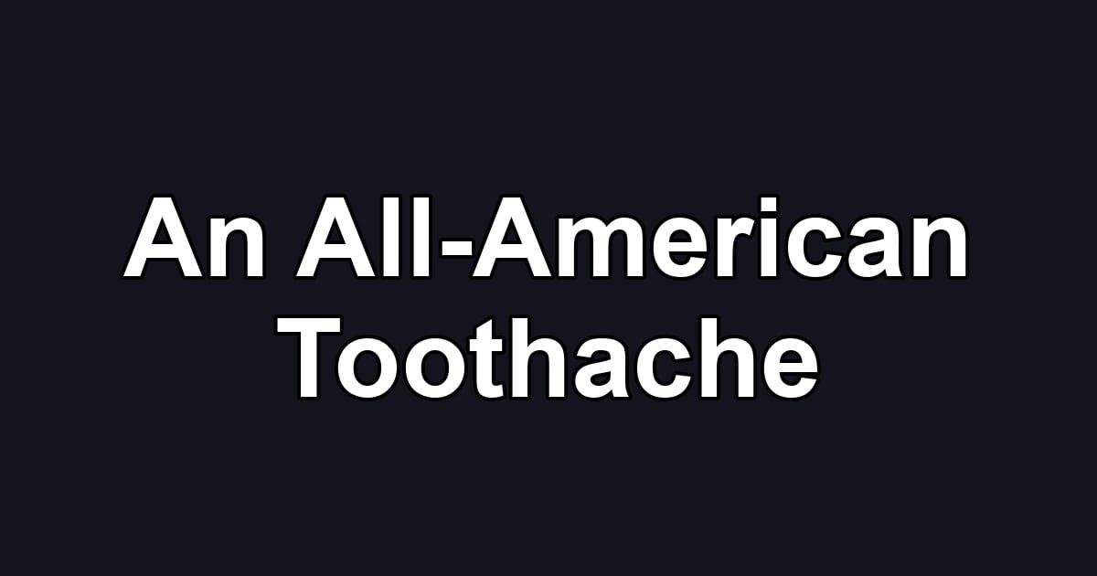 An All-American Toothache