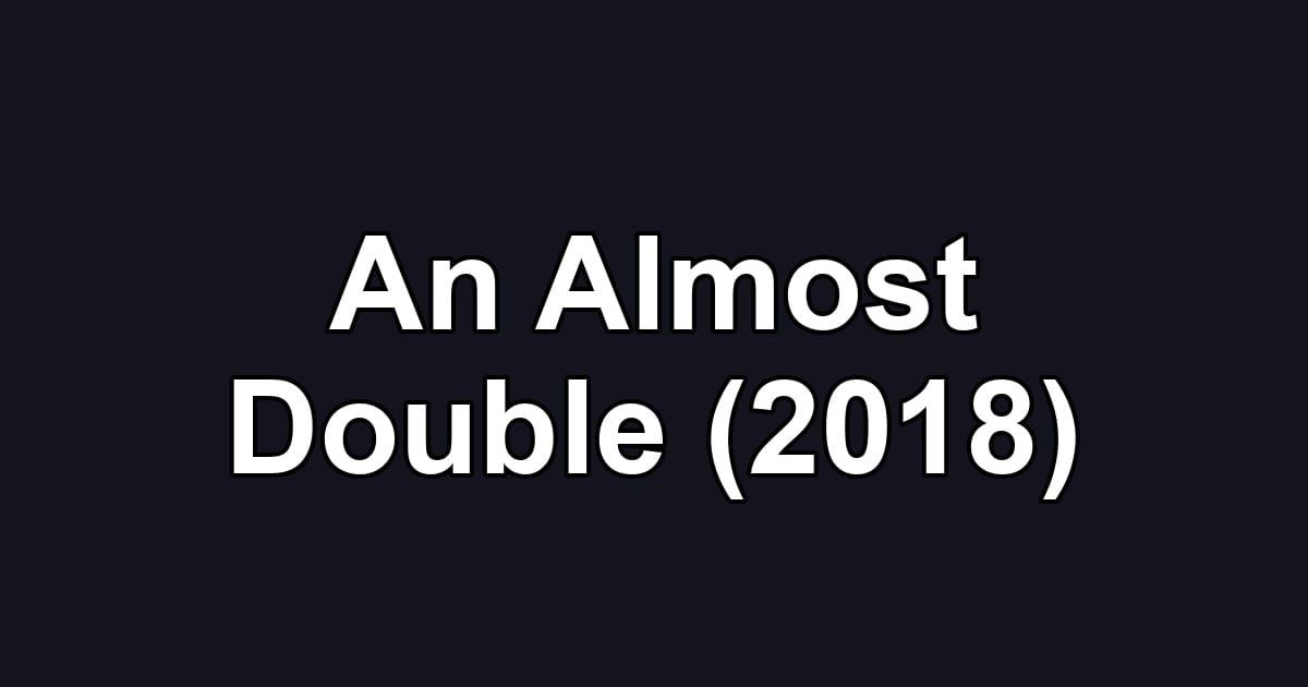 An Almost Double (2018)