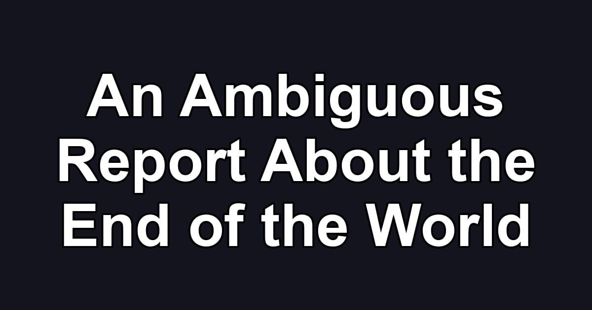 An Ambiguous Report About the End of the World