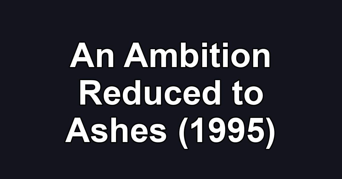 An Ambition Reduced to Ashes (1995)