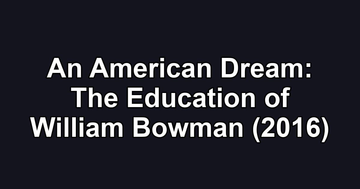 An American Dream: The Education of William Bowman (2016)