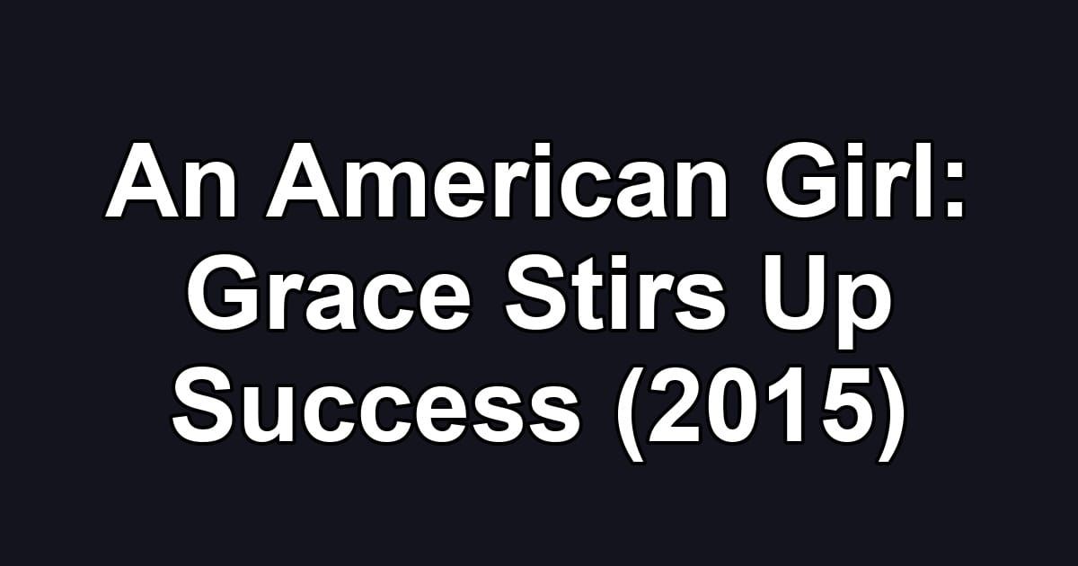 An American Girl: Grace Stirs Up Success (2015)