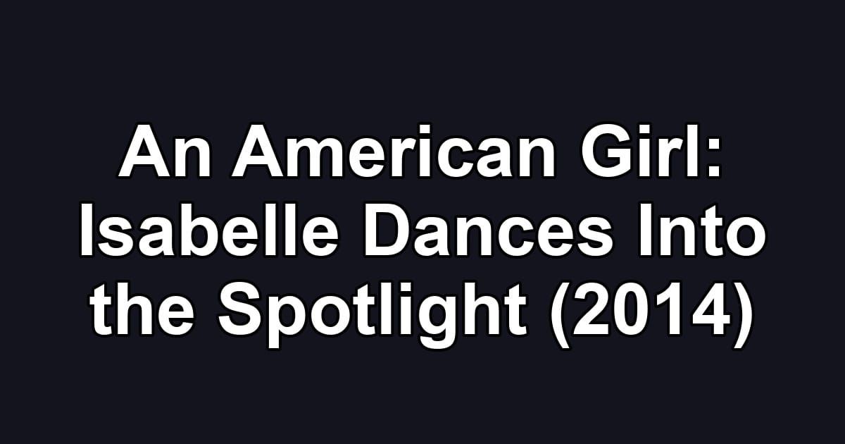 An American Girl: Isabelle Dances Into the Spotlight (2014)