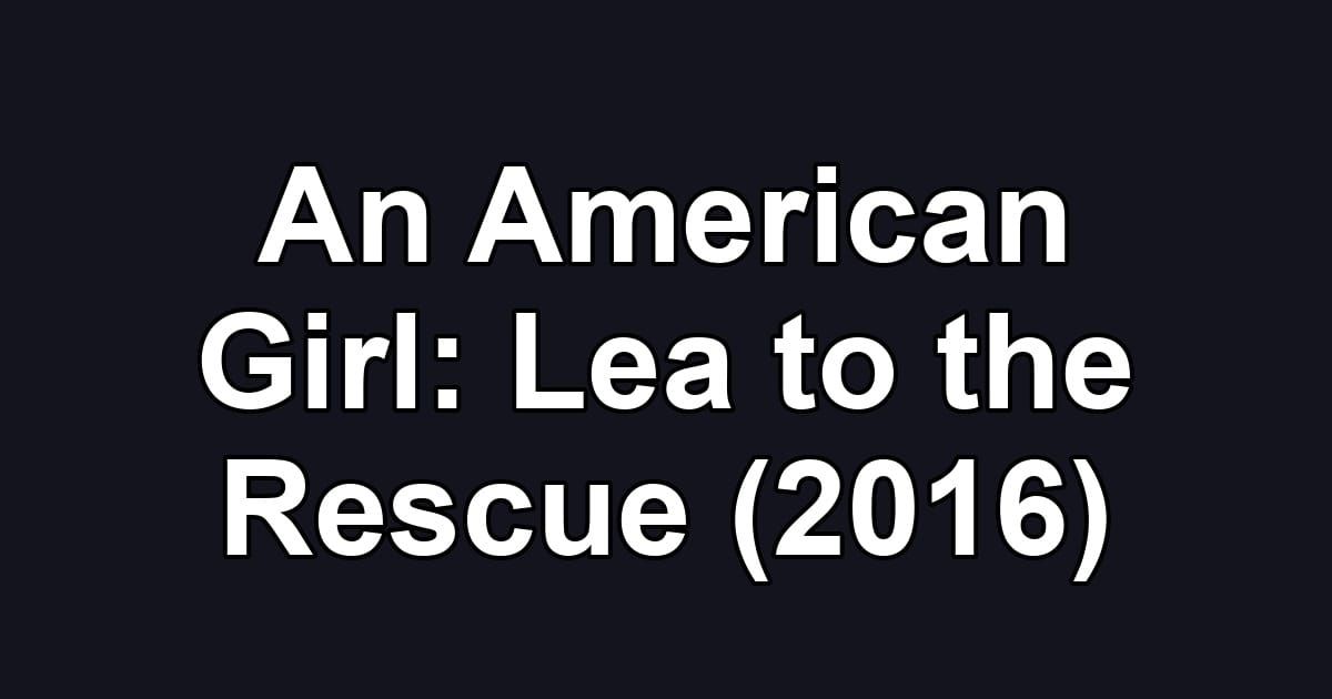 An American Girl: Lea to the Rescue (2016)