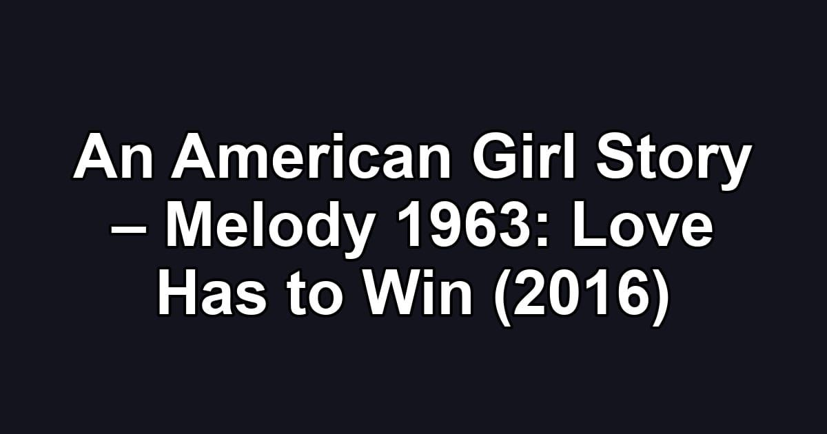An American Girl Story – Melody 1963: Love Has to Win (2016)