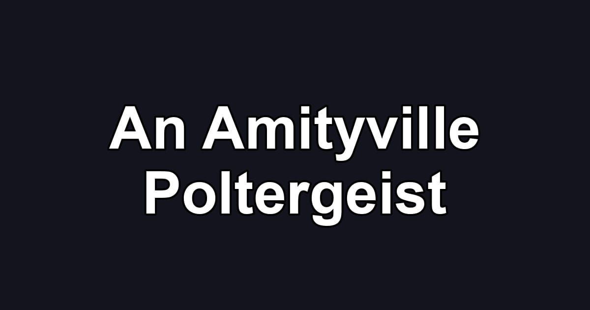 An Amityville Poltergeist