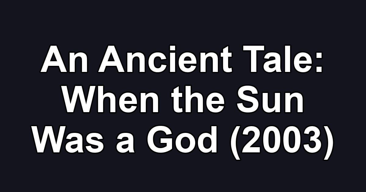 An Ancient Tale: When the Sun Was a God (2003)