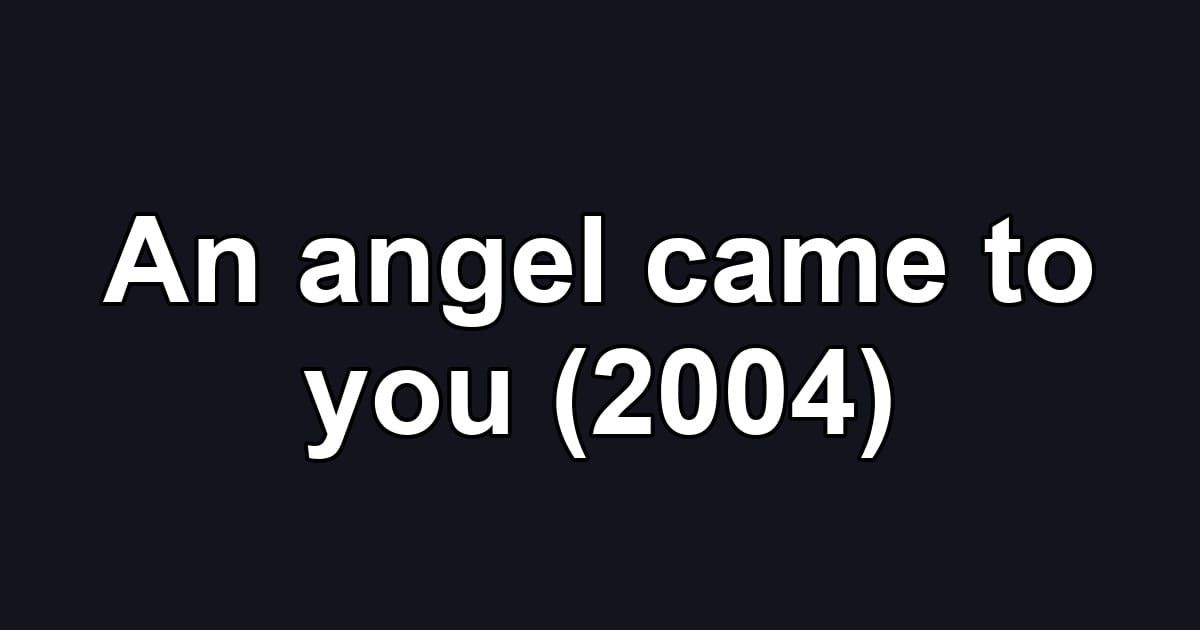 An angel came to you (2004)