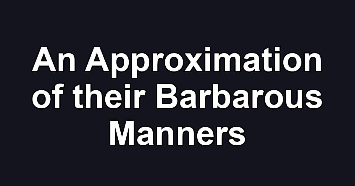 An Approximation of their Barbarous Manners