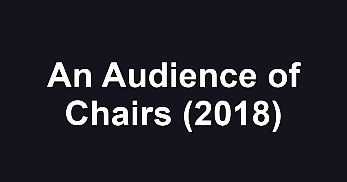An Audience of Chairs (2018)